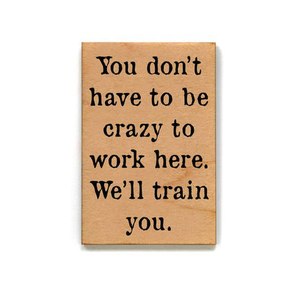 Funny Magnet - You Don't Have To Be Crazy To Work Here
